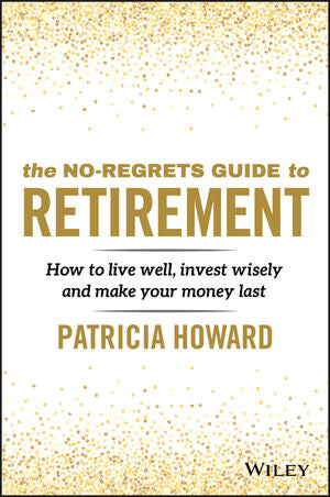 The No-Regrets Guide to Retirement: How to Live Well, Invest wisely and Make Your Money Last